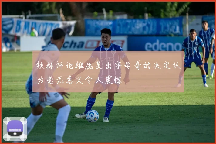 铁林评论雄鹿复出字母哥的决定认为毫无意义令人震惊