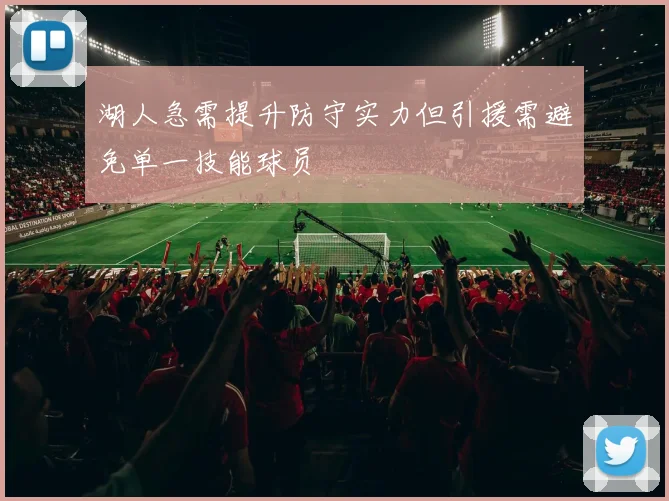 湖人急需提升防守实力但引援需避免单一技能球员