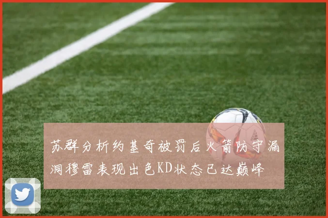 苏群分析约基奇被罚后火箭防守漏洞穆雷表现出色KD状态已达巅峰