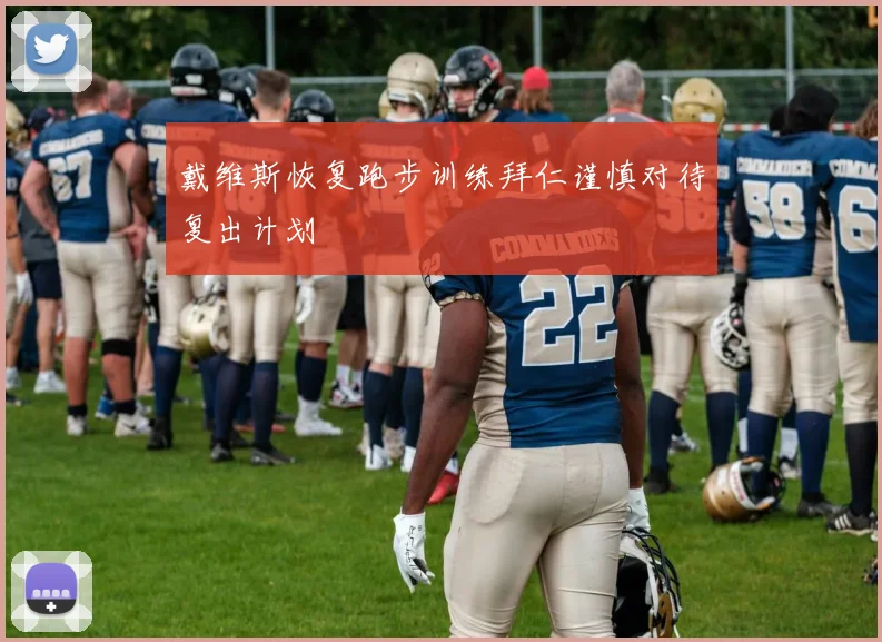 戴维斯恢复跑步训练拜仁谨慎对待复出计划