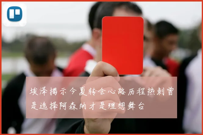 埃泽揭示今夏转会心路历程热刺曾是选择阿森纳才是理想舞台