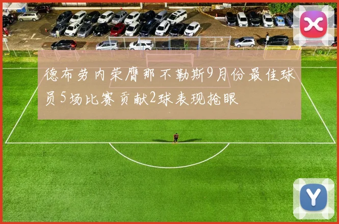德布劳内荣膺那不勒斯9月份最佳球员5场比赛贡献2球表现抢眼