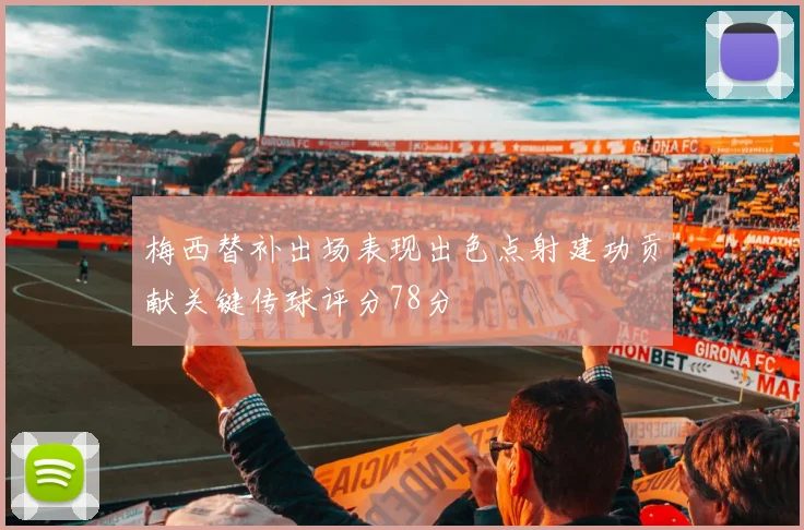 梅西替补出场表现出色点射建功贡献关键传球评分78分