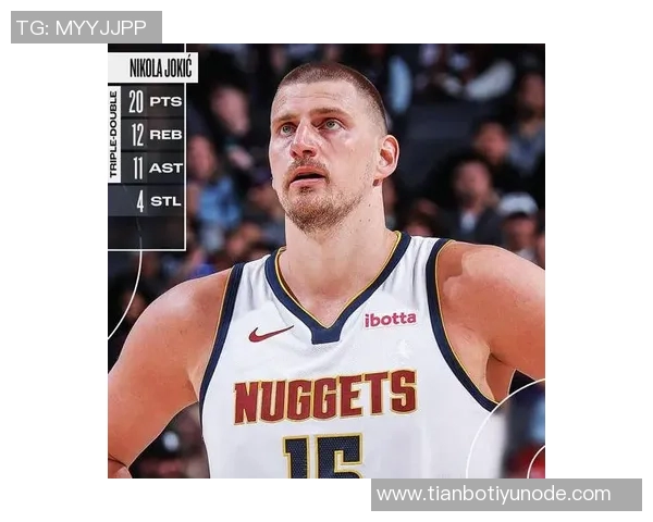 约基奇高效表现砍下25分19板10助攻阿德尔曼称其为篮球效率之王